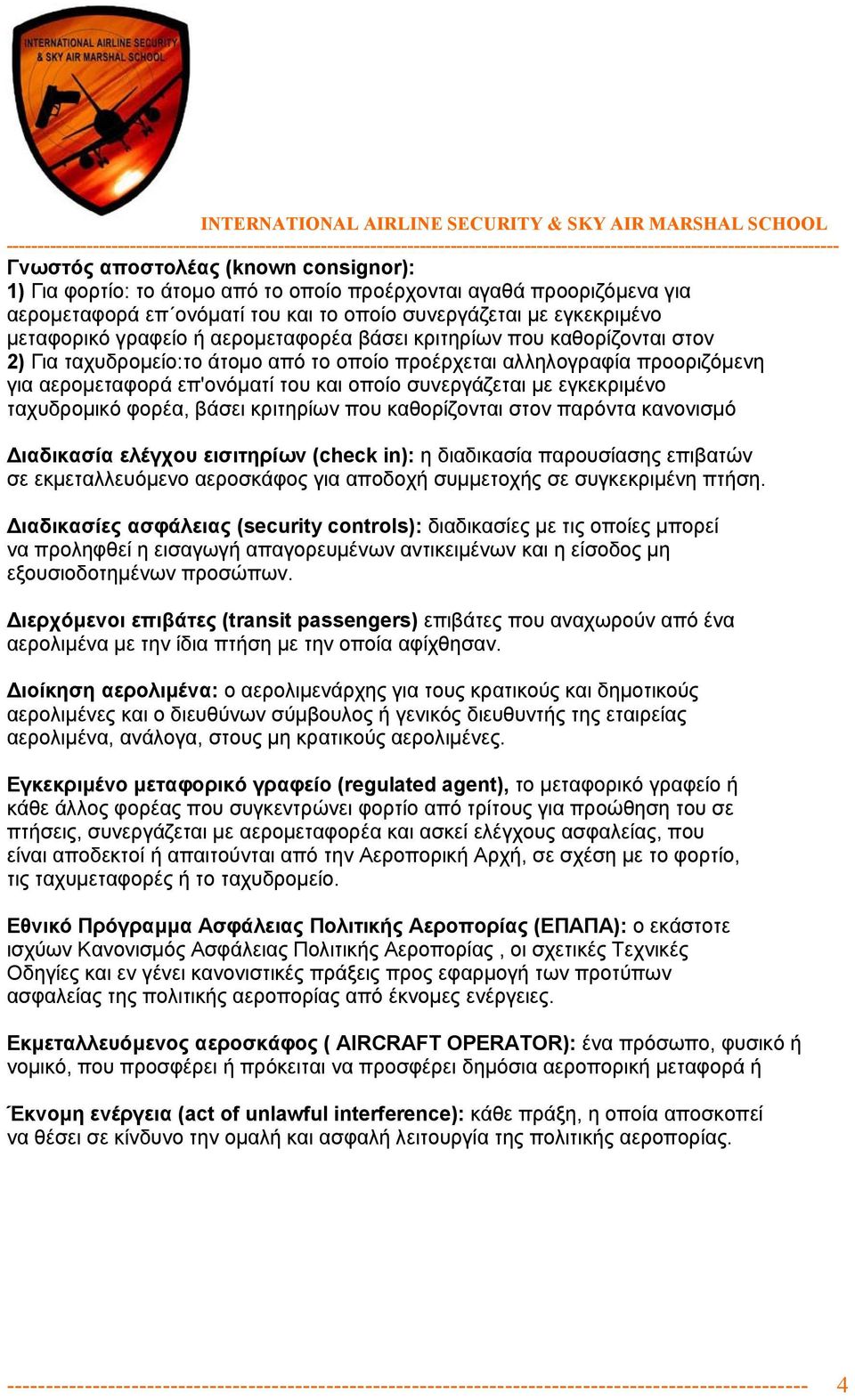 ταχυδροµικό φορέα, βάσει κριτηρίων που καθορίζονται στον παρόντα κανονισµό ιαδικασία ελέγχου εισιτηρίων (check in): η διαδικασία παρουσίασης επιβατών σε εκµεταλλευόµενο αεροσκάφος για αποδοχή