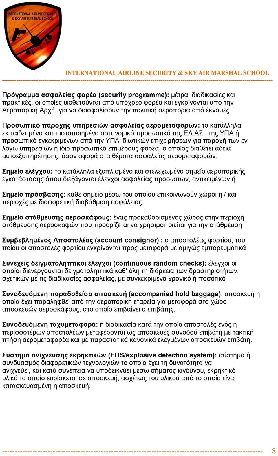 , της ΥΠΑ ή προσωπικό εγκεκριµένων από την ΥΠΑ ιδιωτικών επιχειρήσεων για παροχή των εν λόγω υπηρεσιών ή ίδιο προσωπικό επιµέρους φορέα, ο οποίος διαθέτει άδεια αυτοεξυπηρέτησης, όσον αφορά στα