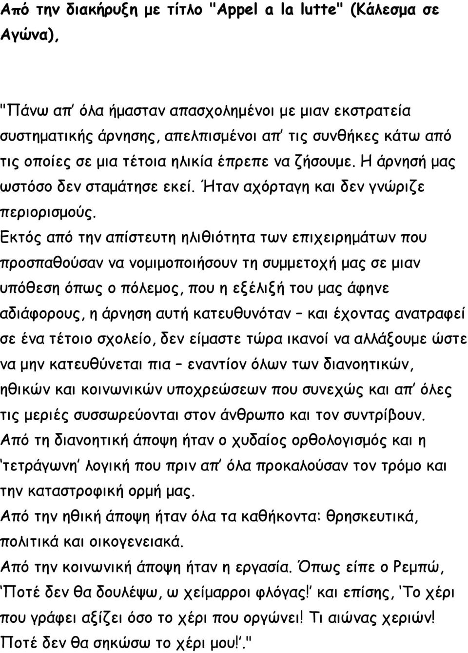 Εκτός από την απίστευτη ηλιθιότητα των επιχειρημάτων που προσπαθούσαν να νομιμοποιήσουν τη συμμετοχή μας σε μιαν υπόθεση όπως ο πόλεμος, που η εξέλιξή του μας άφηνε αδιάφορους, η άρνηση αυτή