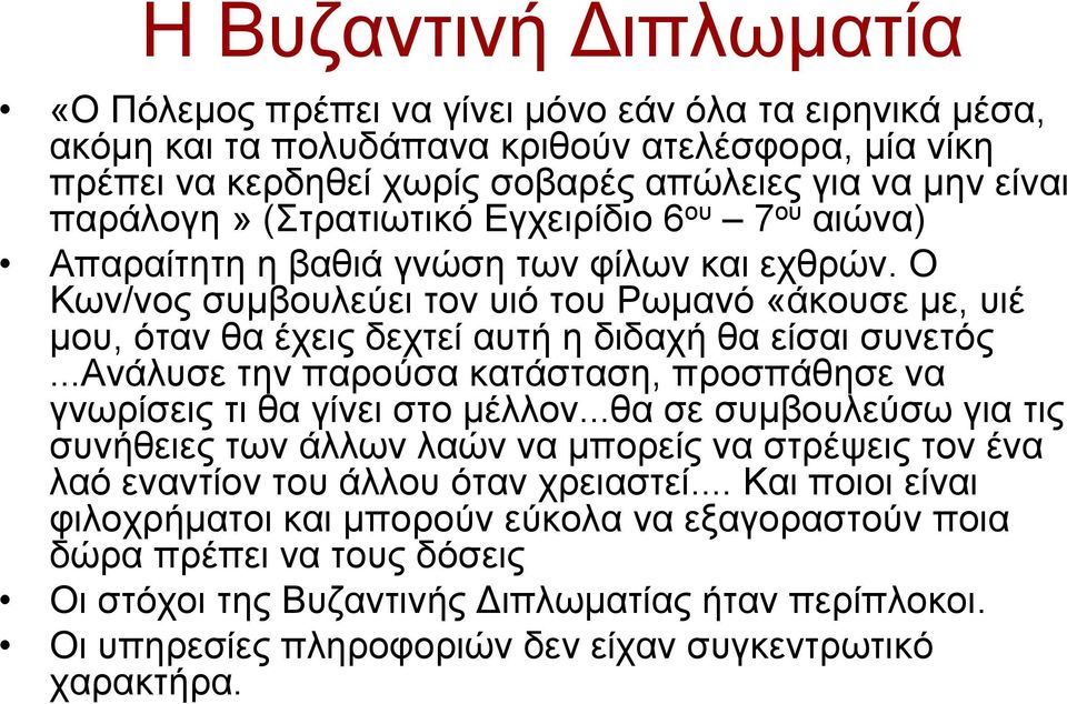 Ο Κων/νος συμβουλεύει τον υιό του Ρωμανό «άκουσε με, υιέ μου, όταν θα έχεις δεχτεί αυτή η διδαχή θα είσαι συνετός...ανάλυσε την παρούσα κατάσταση, προσπάθησε να γνωρίσεις τι θα γίνει στο μέλλον.