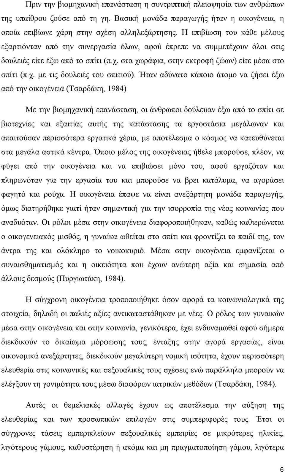 Ήταν αδύνατο κάποιο άτομο να ζήσει έξω από την οικογένεια (Τσαρδάκη, 1984) Με την βιομηχανική επανάσταση, οι άνθρωποι δούλευαν έξω από το σπίτι σε βιοτεχνίες και εξαιτίας αυτής της κατάστασης τα