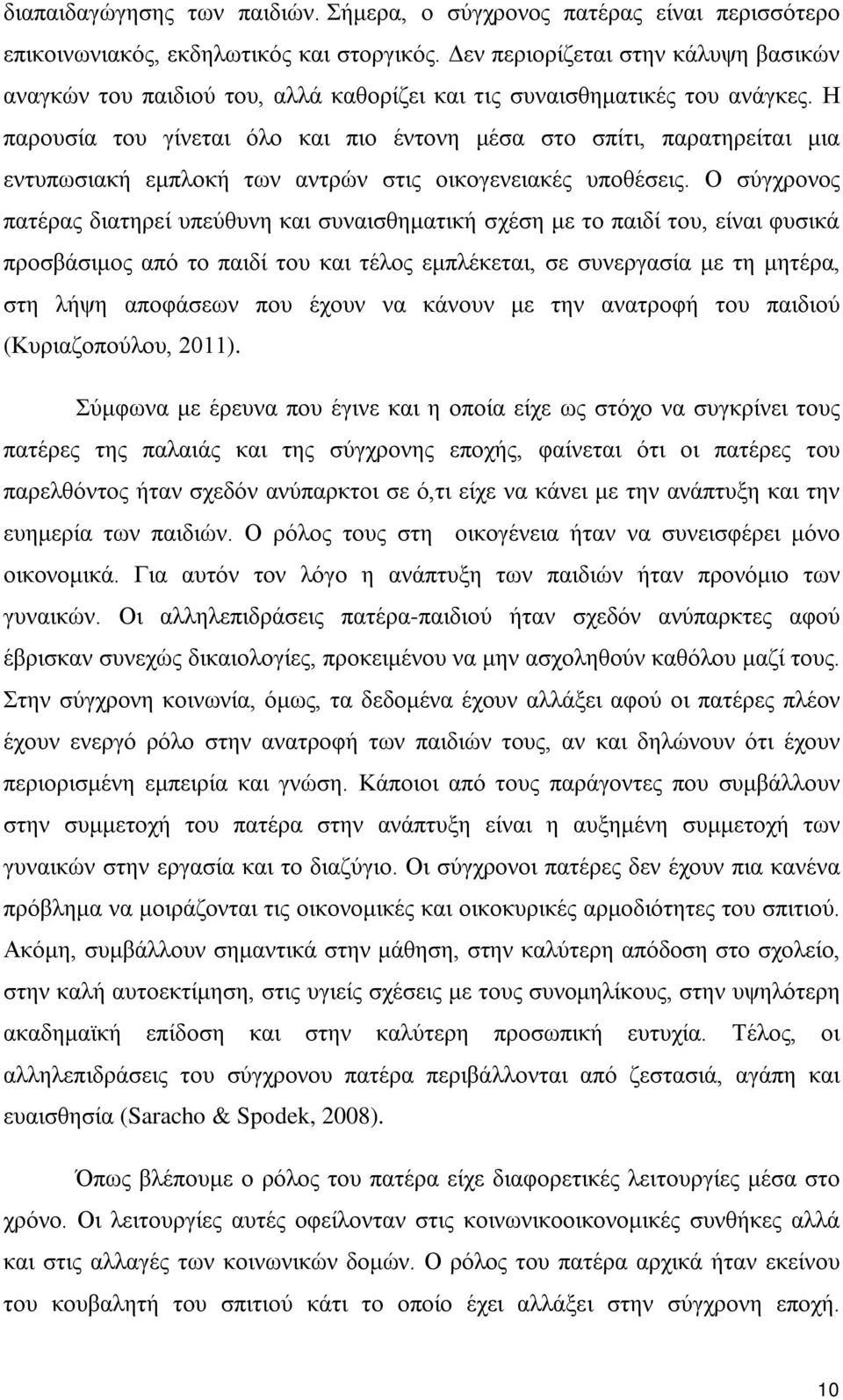 Η παρουσία του γίνεται όλο και πιο έντονη μέσα στο σπίτι, παρατηρείται μια εντυπωσιακή εμπλοκή των αντρών στις οικογενειακές υποθέσεις.