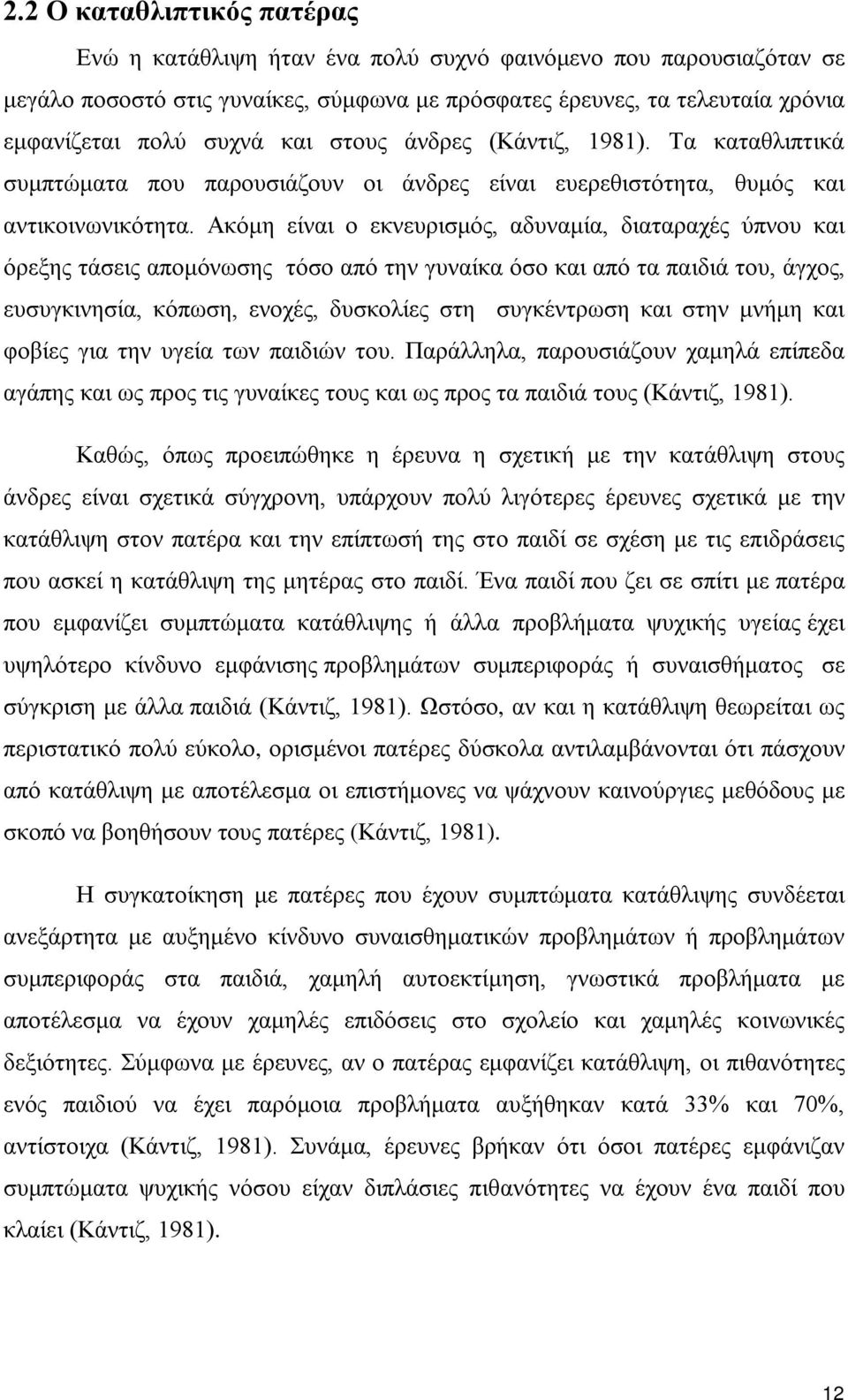 Ακόμη είναι ο εκνευρισμός, αδυναμία, διαταραχές ύπνου και όρεξης τάσεις απομόνωσης τόσο από την γυναίκα όσο και από τα παιδιά του, άγχος, ευσυγκινησία, κόπωση, ενοχές, δυσκολίες στη συγκέντρωση και