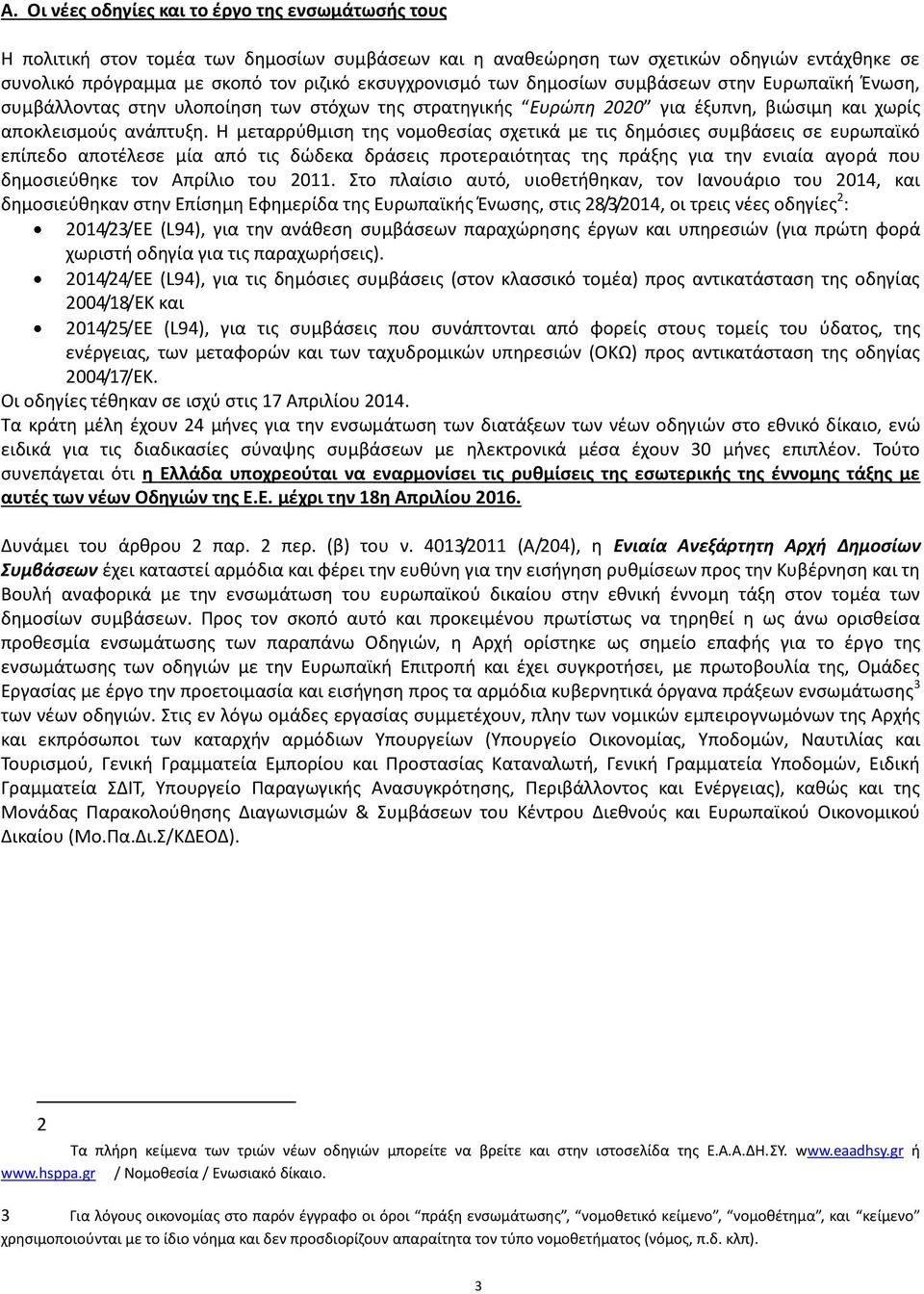 Η μεταρρύθμιση της νομοθεσίας σχετικά με τις δημόσιες συμβάσεις σε ευρωπαϊκό επίπεδο αποτέλεσε μία από τις δώδεκα δράσεις προτεραιότητας της πράξης για την ενιαία αγορά που δημοσιεύθηκε τον Απρίλιο