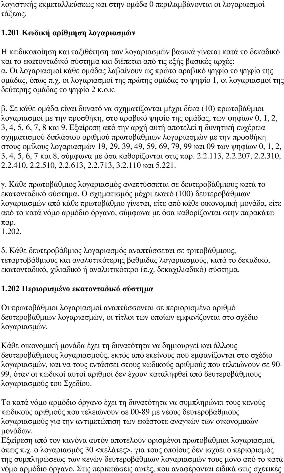 Οι λογαριασµοί κάθε οµάδας λαβαίνουν ως πρώτο αραβικό ψηφίο το ψηφίο της οµάδας, όπως π.χ. οι λογαριασµοί της πρώτης οµάδας το ψηφίο 1, οι λογαριασµοί της δεύτερης οµάδας το ψηφίο 2 κ.ο.κ. β.