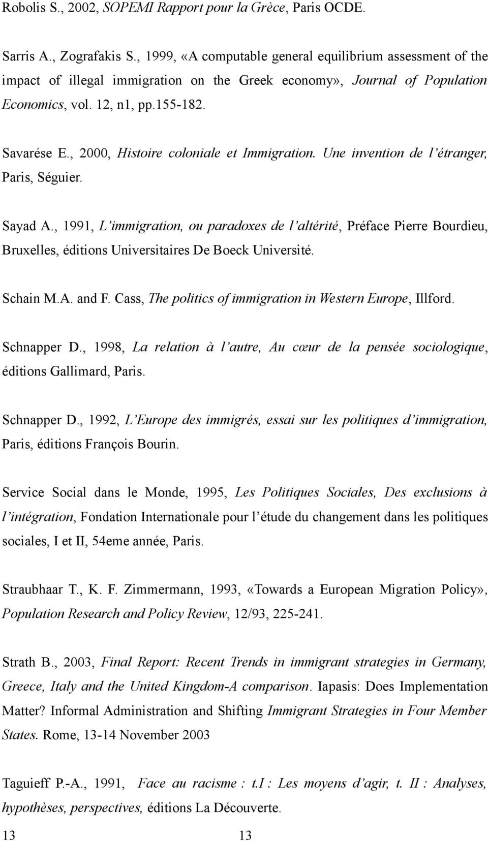 , 2000, Histoire coloniale et Immigration. Une invention de l étranger, Paris, Séguier. Sayad A.