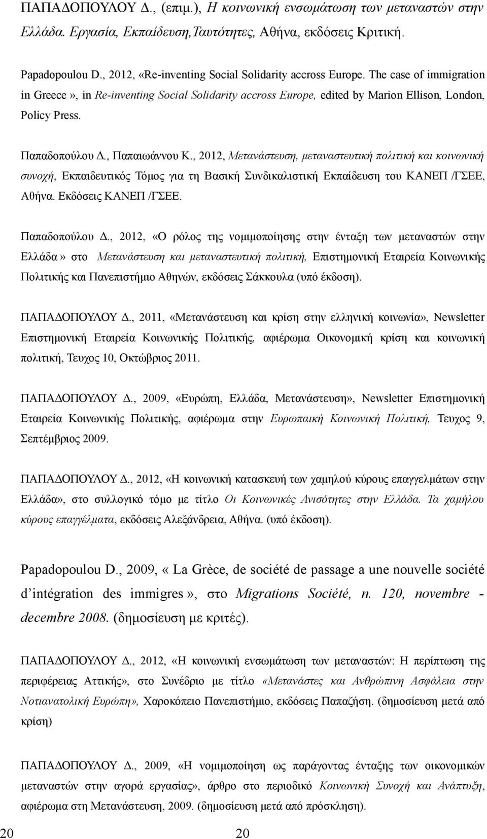 Παπαδοπούλου Δ., Παπαιωάννου Κ., 2012, Μετανάστευση, μεταναστευτική πολιτική και κοινωνική συνοχή, Εκπαιδευτικός Τόμος για τη Βασική Συνδικαλιστική Εκπαίδευση του ΚΑΝΕΠ /ΓΣΕΕ, Αθήνα.