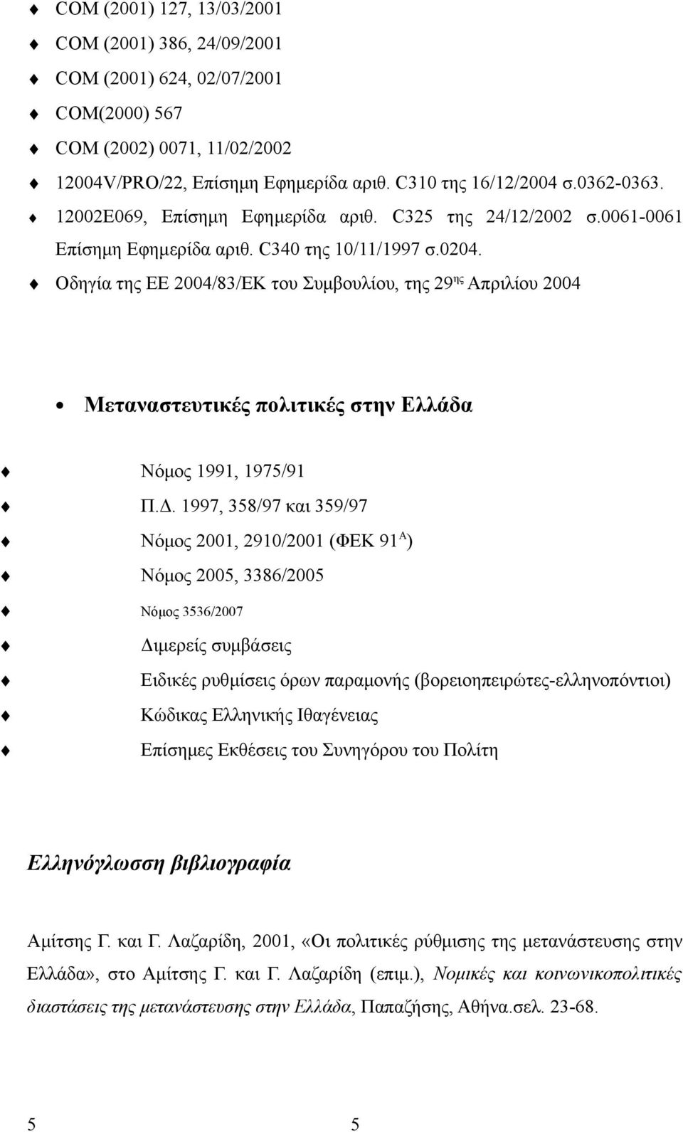 Οδηγία της ΕΕ 2004/83/ΕΚ του Συμβουλίου, της 29 ης Απριλίου 2004 Μεταναστευτικές πολιτικές στην Ελλάδα Νόμος 1991, 1975/91 Π.Δ.