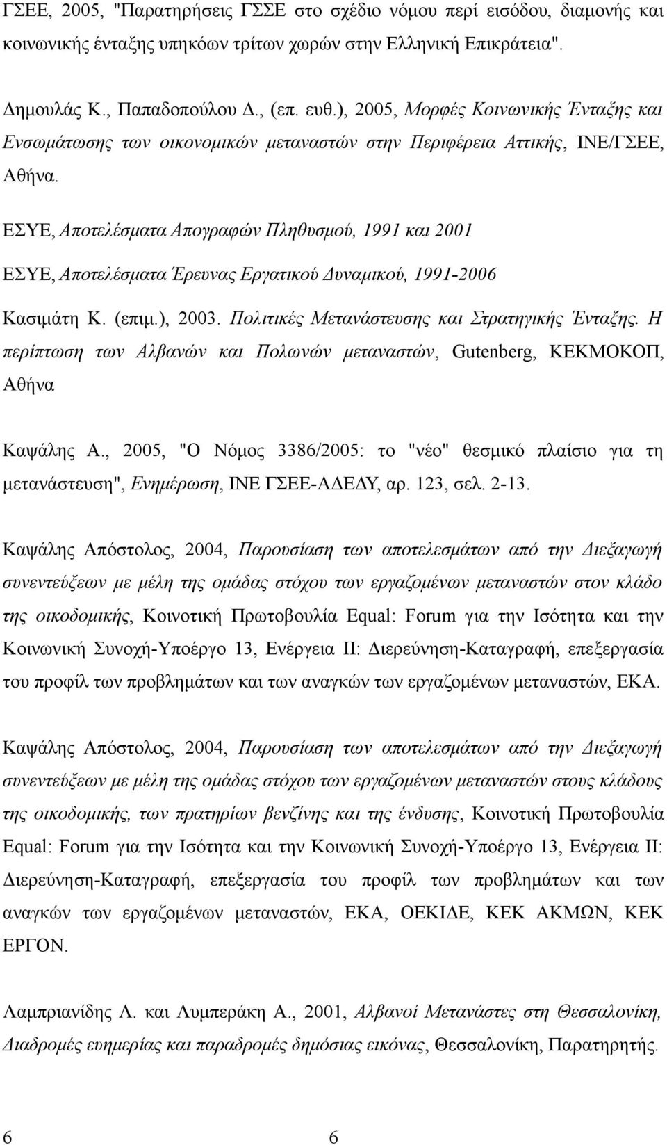 ΕΣΥΕ, Αποτελέσματα Απογραφών Πληθυσμού, 1991 και 2001 ΕΣΥΕ, Αποτελέσματα Έρευνας Εργατικού Δυναμικού, 1991-2006 Κασιμάτη Κ. (επιμ.), 2003. Πολιτικές Μετανάστευσης και Στρατηγικής Ένταξης.