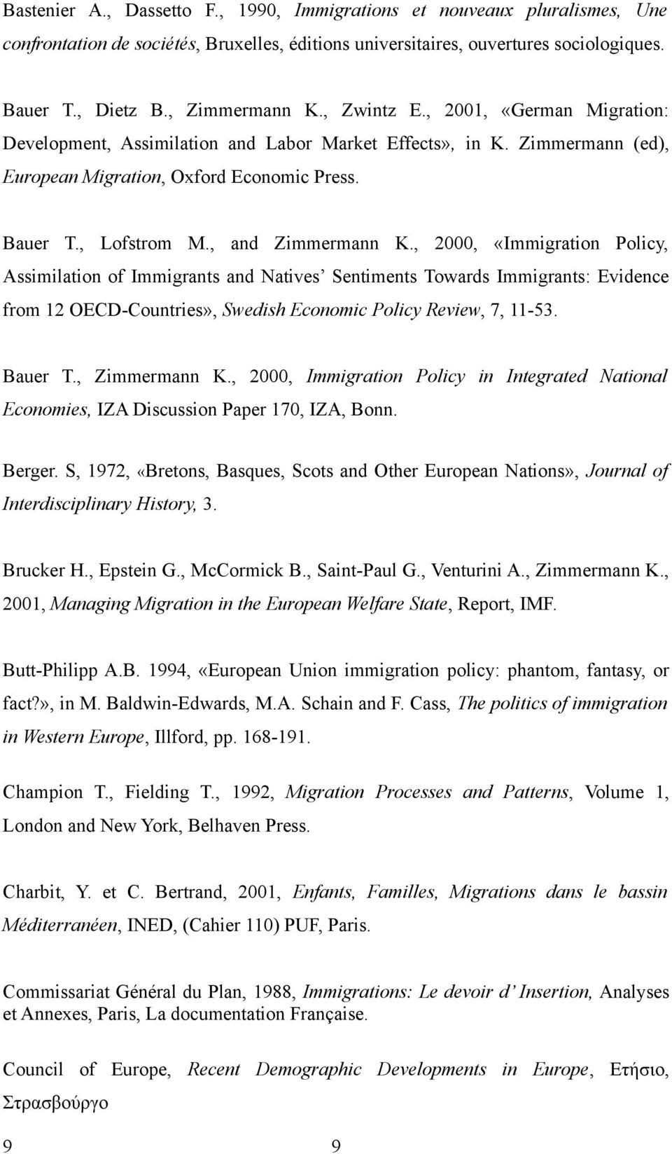 , 2000, «Immigration Policy, Assimilation of Immigrants and Natives Sentiments Towards Immigrants: Evidence from 12 OECD-Countries», Swedish Economic Policy Review, 7, 11-53. Bauer T., Zimmermann K.