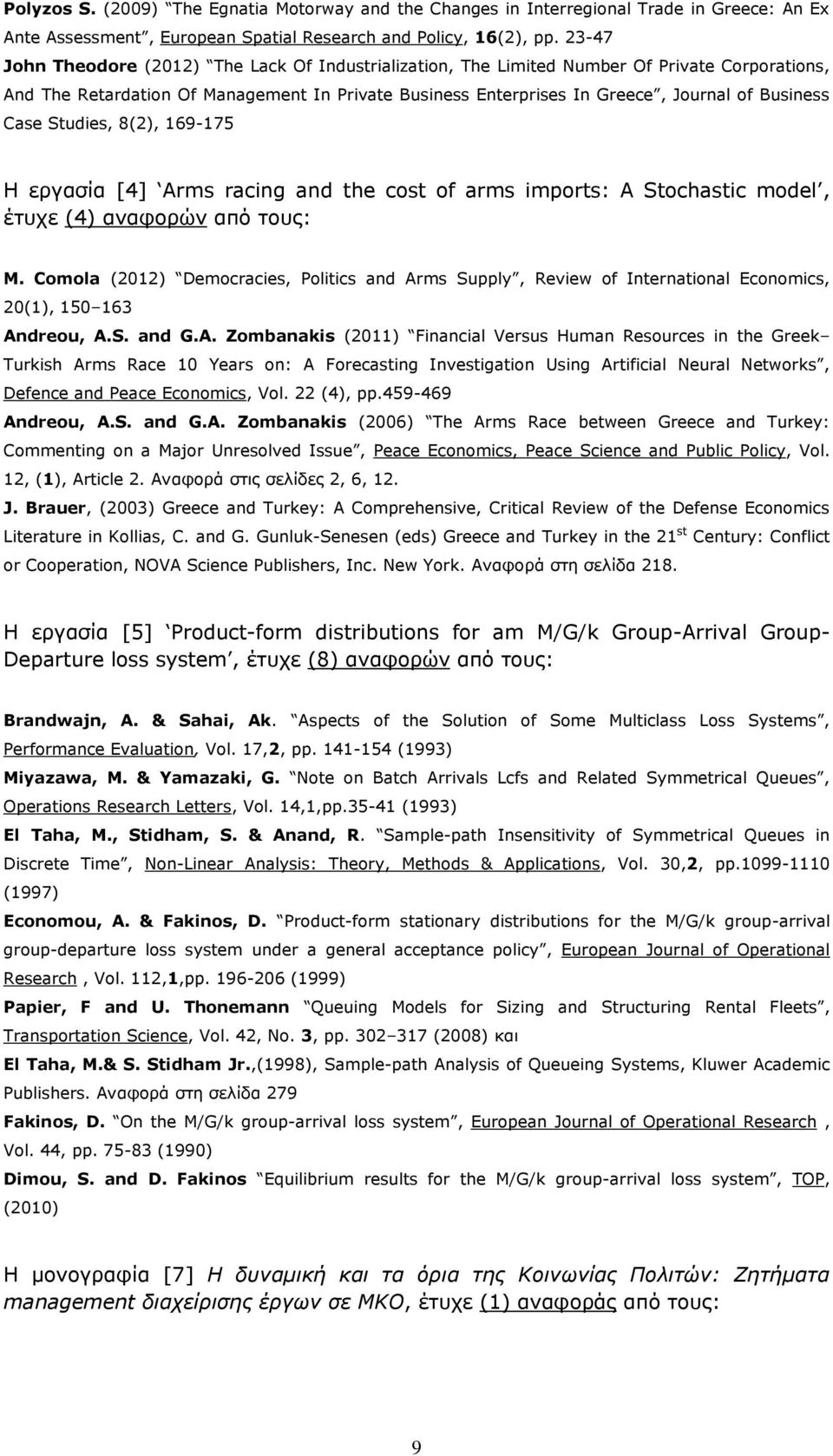 Case Studies, 8(2), 169-175 Η εργασία [4] Arms racing and the cost of arms imports: A Stochastic model, έτυχε (4) αναφορών από τους: M.