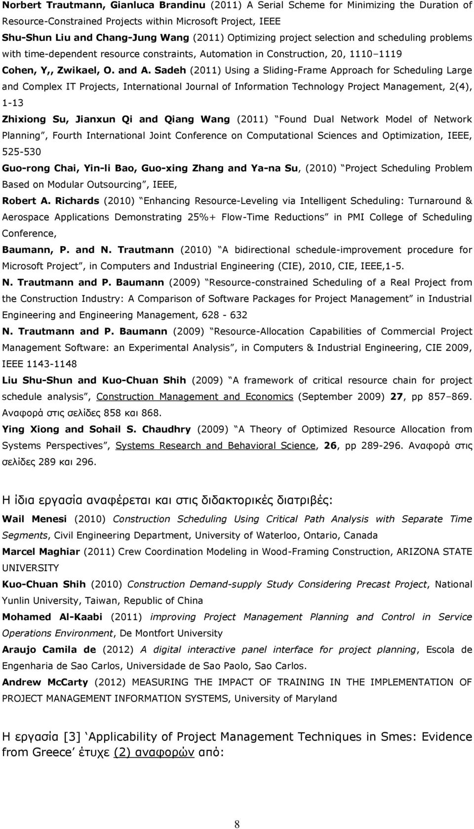 Sadeh (2011) Using a Sliding-Frame Approach for Scheduling Large and Complex IT Projects, International Journal of Information Technology Project Management, 2(4), 1-13 Zhixiong Su, Jianxun Qi and