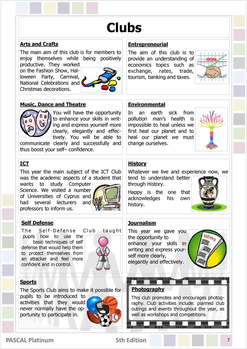 Entrepreneurial The aim of this club is to provide an understanding of economics topics such as exchange, rates, trade, tourism, banking and taxes.