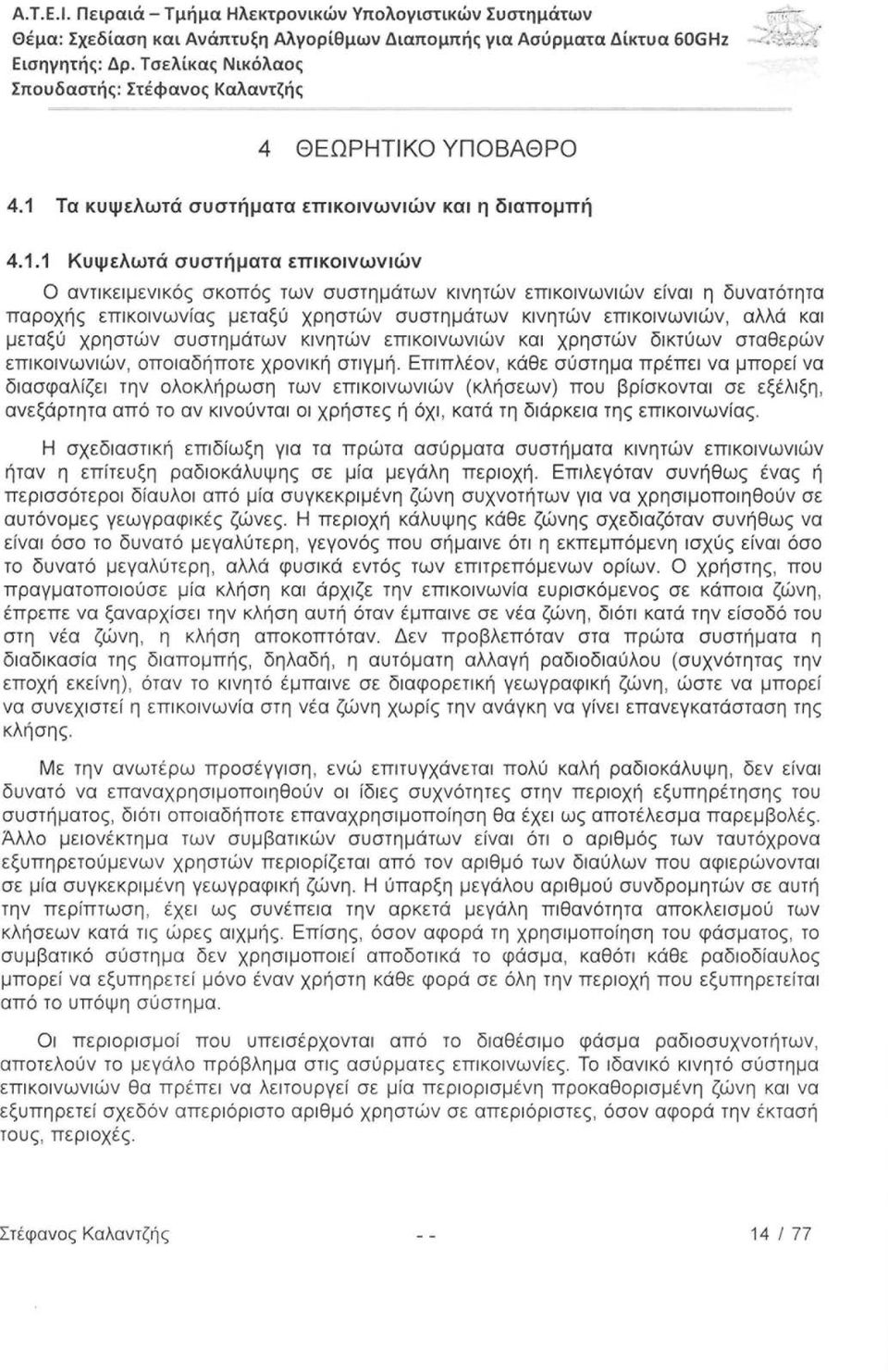 1 Κυψελωτά συστήματα επικοινωνιών Ο αντικειμενικός σκοπός των συστημάτων κινητών επικοινωνιών είναι η δυνατότητα παροχής επικοινωνίας μεταξύ χρηστών συστημάτων κινητών επικοινωνιών, αλλά και μεταξύ