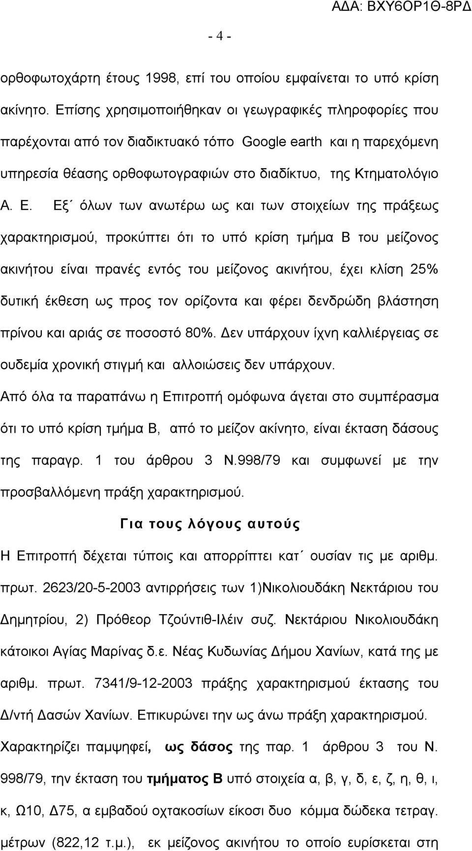 Εξ όλων των ανωτέρω ως και των στοιχείων της πράξεως χαρακτηρισμού, προκύπτει ότι το υπό κρίση τμήμα Β του μείζονος ακινήτου είναι πρανές εντός του μείζονος ακινήτου, έχει κλίση 25% δυτική έκθεση ως