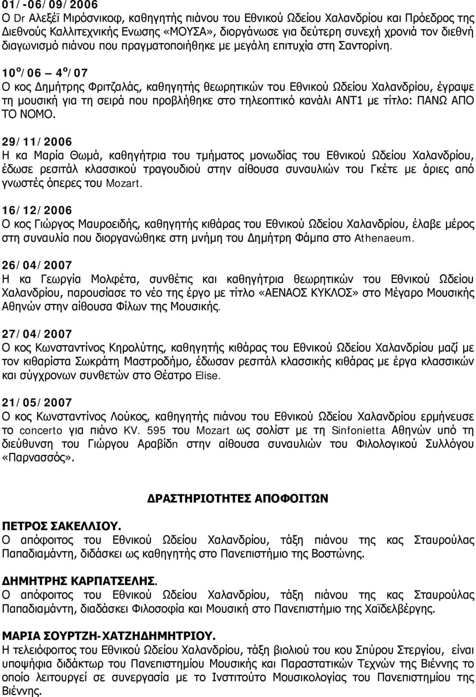 10 ο /06 4 ο /07 Ο κος Δημήτρης Φριτζαλάς, καθηγητής θεωρητικών του Εθνικού Ωδείου Χαλανδρίου, έγραψε τη μουσική για τη σειρά που προβλήθηκε στο τηλεοπτικό κανάλι ΑΝΤ1 με τίτλο: ΠΑΝΩ ΑΠΟ ΤΟ ΝΟΜΟ.