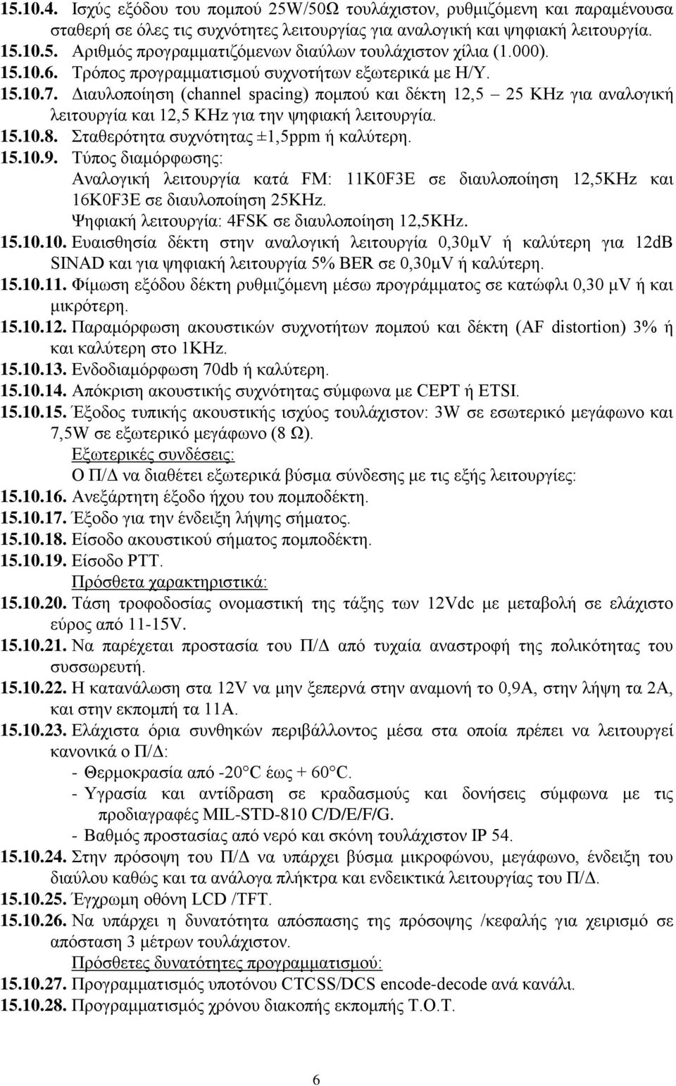 Διαυλοποίηση (channel spacing) πομπού και δέκτη 12,5 25 KHz για αναλογική λειτουργία και 12,5 KHz για την ψηφιακή λειτουργία. 15.10.8. Σταθερότητα συχνότητας ±1,5ppm ή καλύτερη. 15.10.9.