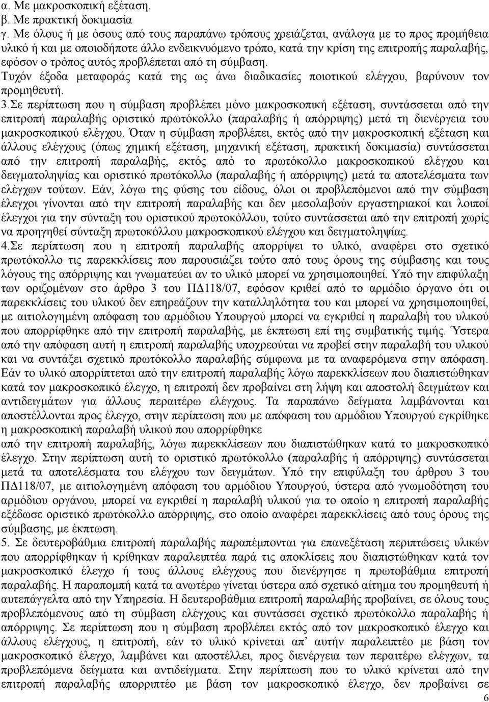 αυτός προβλέπεται από τη σύμβαση. Τυχόν έξοδα μεταφοράς κατά της ως άνω διαδικασίες ποιοτικού ελέγχου, βαρύνουν τον προμηθευτή. 3.