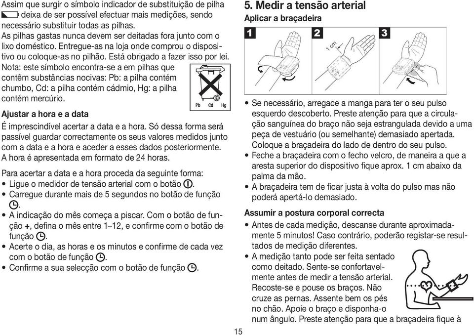 Nota: este símbolo encontra-se a em pilhas que contêm substâncias nocivas: Pb: a pilha contém chumbo, Cd: a pilha contém cádmio, Hg: a pilha contém mercúrio.