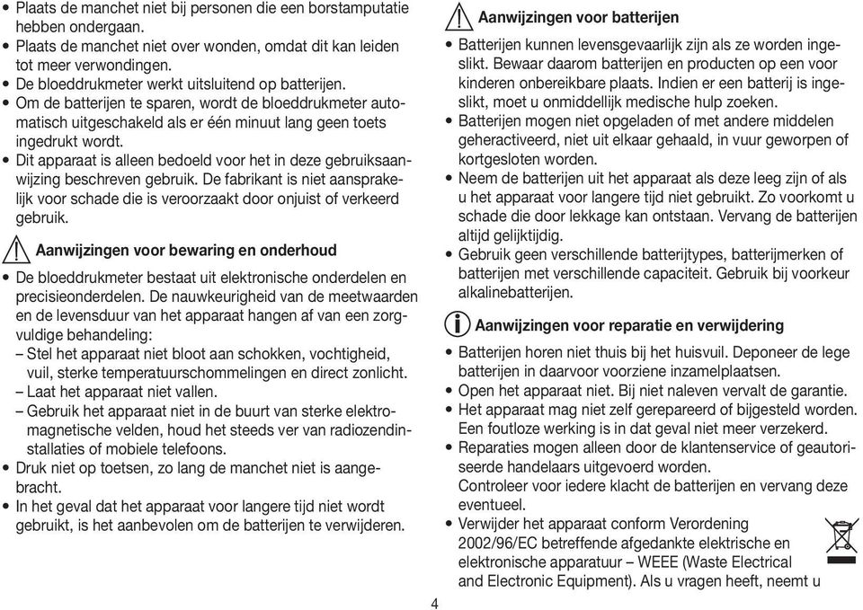 De bloeddrukmeter werkt uitsluitend op batterijen. kinderen onbereikbare plaats. Indien er een batterij is ingeslikt, moet u onmiddellijk medische hulp zoeken.