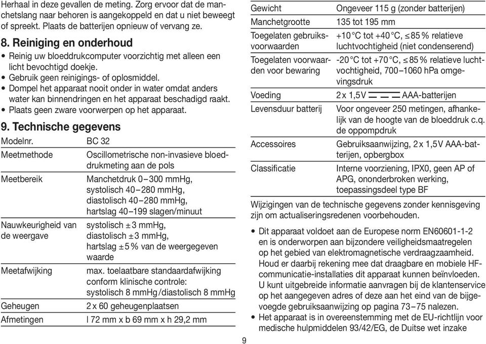 Dompel het apparaat nooit onder in water omdat anders water kan binnendringen en het apparaat beschadigd raakt. Plaats geen zware voorwerpen op het apparaat. 9. Technische gegevens Modelnr.