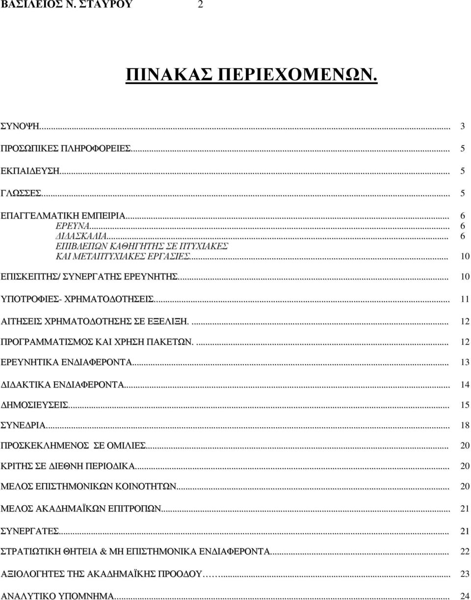 ... 12 ΠΡΟΓΡΑΜΜΑΤΙΣΜΟΣ ΚΑΙ ΧΡΗΣΗ ΠΑΚΕΤΩΝ.... 12 ΕΡΕΥΝΗΤΙΚΑ ΕΝΔΙΑΦΕΡΟΝΤΑ... 13 ΔΙΔΑΚΤΙΚΑ ΕΝΔΙΑΦΕΡΟΝΤΑ... 14 ΔΗΜΟΣΙΕΥΣΕΙΣ... 15 ΣΥΝΕΔΡΙΑ... 18 ΠΡΟΣΚΕΚΛΗΜΕΝΟΣ ΣΕ ΟΜΙΛΙΕΣ.