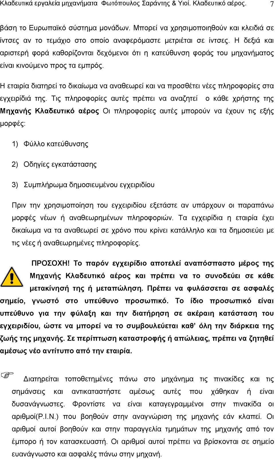 Η δεξιά και αριστερή φορά καθορίζονται δεχόμενοι ότι η κατεύθυνση φοράς του μηχανήματος είναι κινούμενο προς τα εμπρός.