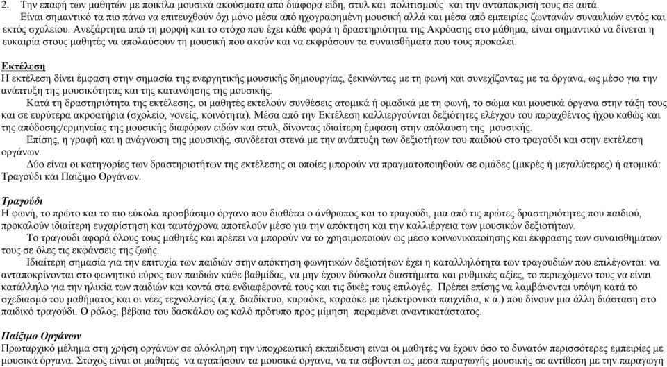 Ανεξάρτητα από τη μορφή και το στόχο που έχει κάθε φορά η δραστηριότητα της Ακρόασης στο μάθημα, είναι σημαντικό να δίνεται η ευκαιρία στους μαθητές να απολαύσουν τη μουσική που ακούν και να