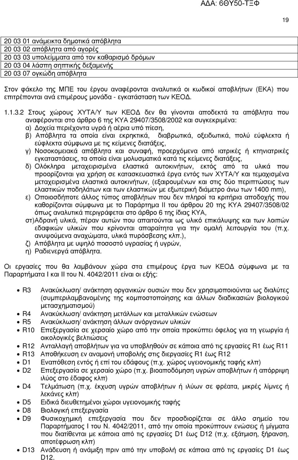 2 Στους χώρους ΧΥΤΑ/Υ των ΚΕΟ δεν θα γίνονται αποδεκτά τα απόβλητα που αναφέρονται στο άρθρο 6 της ΚΥΑ 29407/3508/2002 και συγκεκριµένα: α) οχεία περιέχοντα υγρά ή αέρια υπό πίεση, β) Απόβλητα τα