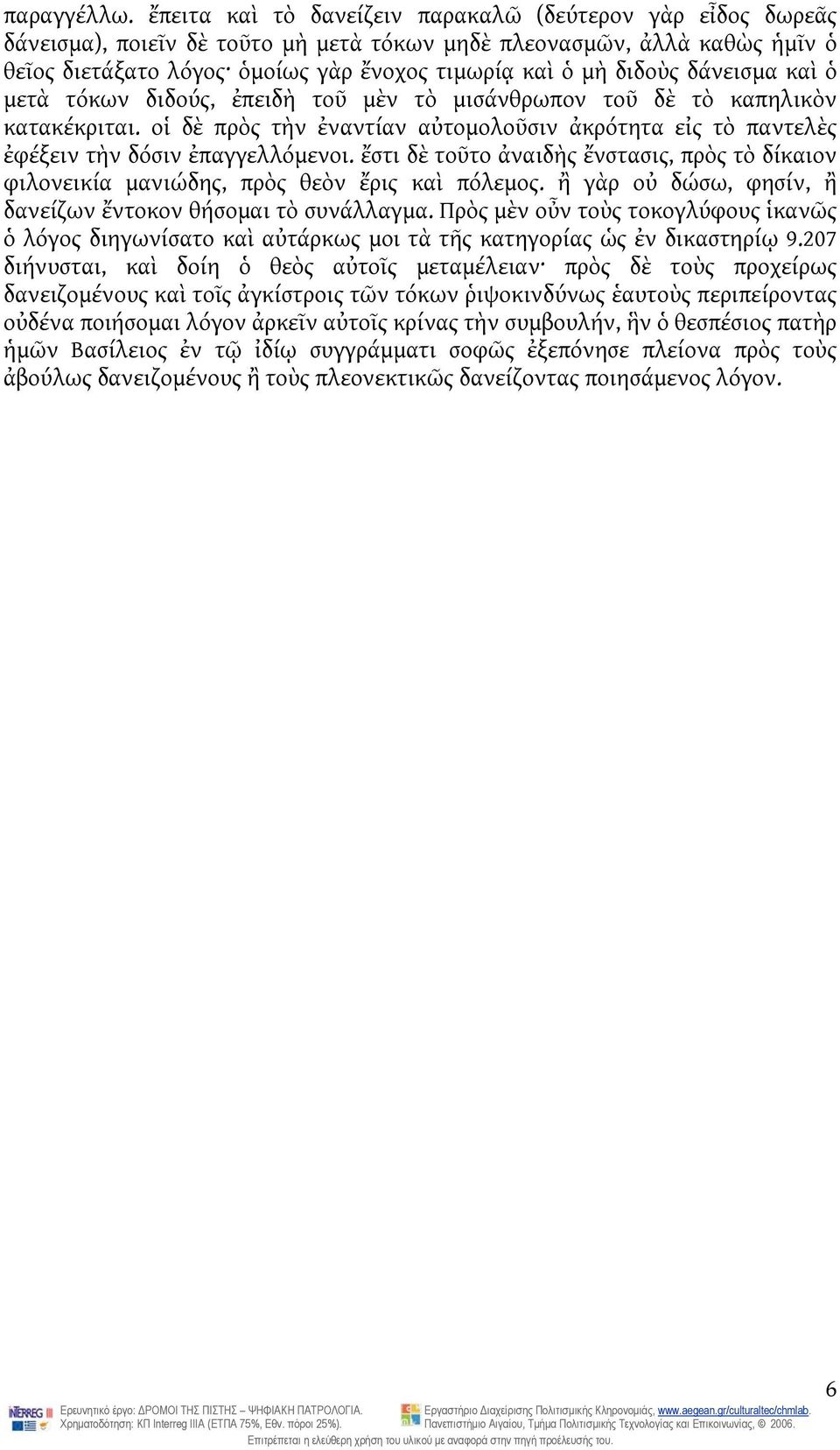 δάνεισμα καὶ ὁ μετὰ τόκων διδούς, ἐπειδὴ τοῦ μὲν τὸ μισάνθρωπον τοῦ δὲ τὸ καπηλικὸν κατακέκριται. οἱ δὲ πρὸς τὴν ἐναντίαν αὐτομολοῦσιν ἀκρότητα εἰς τὸ παντελὲς ἐφέξειν τὴν δόσιν ἐπαγγελλόμενοι.