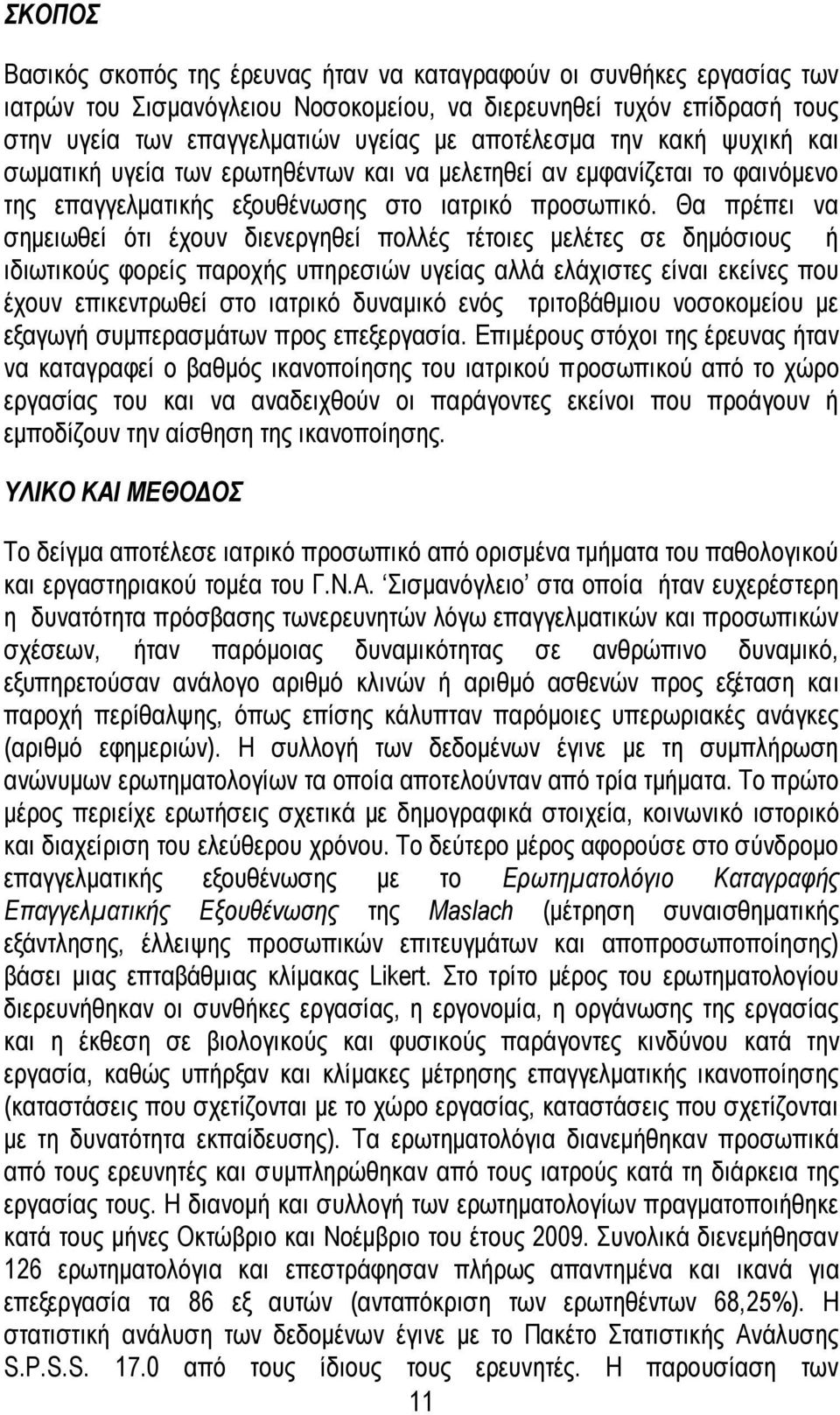 Θα πρέπει να σημειωθεί ότι έχουν διενεργηθεί πολλές τέτοιες μελέτες σε δημόσιους ή ιδιωτικούς φορείς παροχής υπηρεσιών υγείας αλλά ελάχιστες είναι εκείνες που έχουν επικεντρωθεί στο ιατρικό δυναμικό