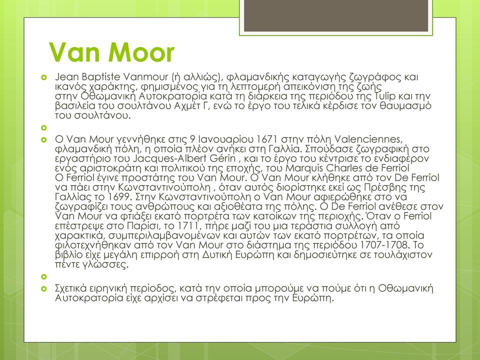 Ο Van Mour γεννήθηκε στις 9 Ιανουαρίου 1671 στην πόλη Valenciennes, φλαμανδική πόλη, η οποία πλέον ανήκει στη Γαλλία.