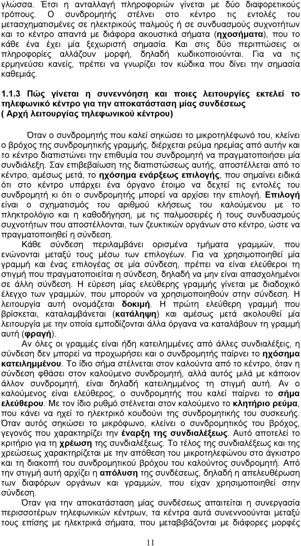 έχει µία ξεχωριστή σηµασία. Και στις δύο περιπτώσεις οι πληροφορίες αλλάζουν µορφή, δηλαδή κωδικοποιούνται. Για να τις ερµηνεύσει κανείς, πρέπει να γνωρίζει τον κώδικα που δίνει την σηµασία καθεµιάς.