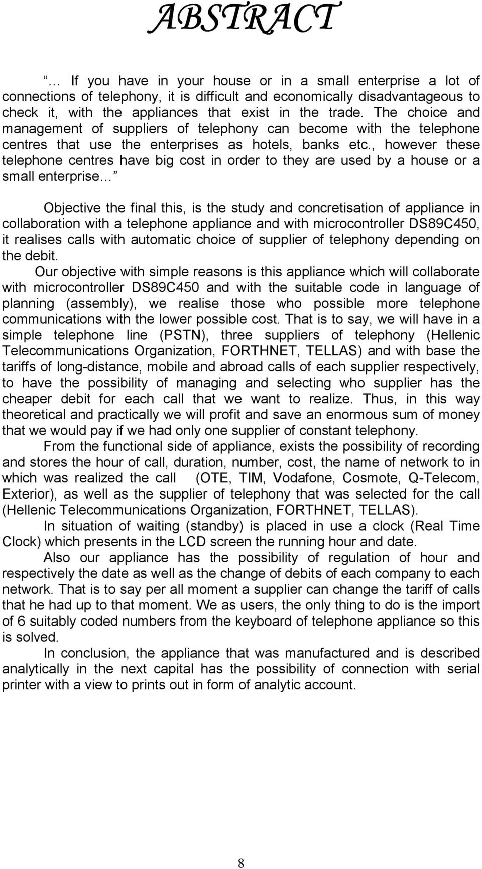 , however these telephone centres have big cost in order to they are used by a house or a small enterprise Objective the final this, is the study and concretisation of appliance in collaboration with