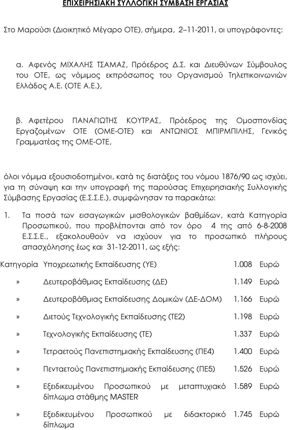 Αφετέρου ΠΑΝΑΓΙΩΤΗΣ ΚΟΥΤΡΑΣ, Πρόεδρος της Οµοσπονδίας Εργαζοµένων ΟΤΕ (ΟΜΕ-ΟΤΕ) και ΑΝΤΩΝΙΟΣ ΜΠΙΡΜΠΙΛΗΣ, Γενικός Γραµµατέας της ΟΜΕ-ΟΤΕ, όλοι νόµιµα εξουσιοδοτηµένοι, κατά τις διατάξεις του νόµου