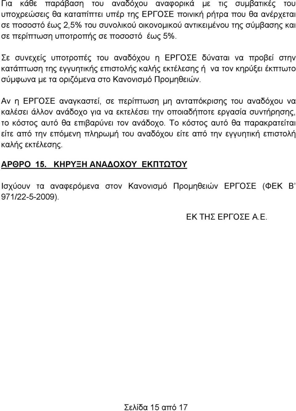 Σε συνεχείς υποτροπές του αναδόχου η ΕΡΓΟΣΕ δύναται να προβεί στην κατάπτωση της εγγυητικής επιστολής καλής εκτέλεσης ή να τον κηρύξει έκπτωτο σύμφωνα με τα οριζόμενα στο Κανονισμό Προμηθειών.