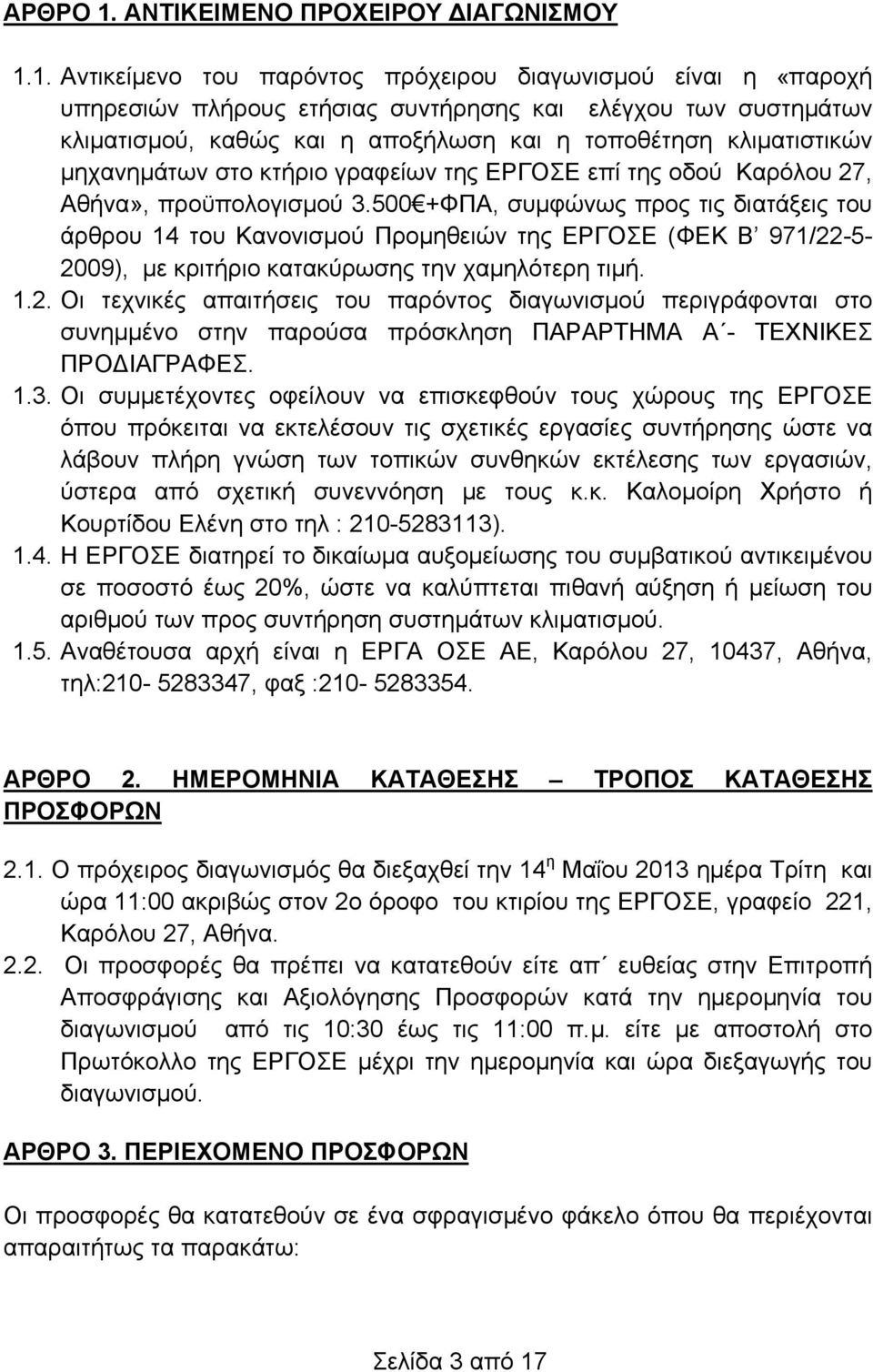 1. Αντικείμενο του παρόντος πρόχειρου διαγωνισμού είναι η «παροχή υπηρεσιών πλήρους ετήσιας συντήρησης και ελέγχου των συστημάτων κλιματισμού, καθώς και η αποξήλωση και η τοποθέτηση κλιματιστικών