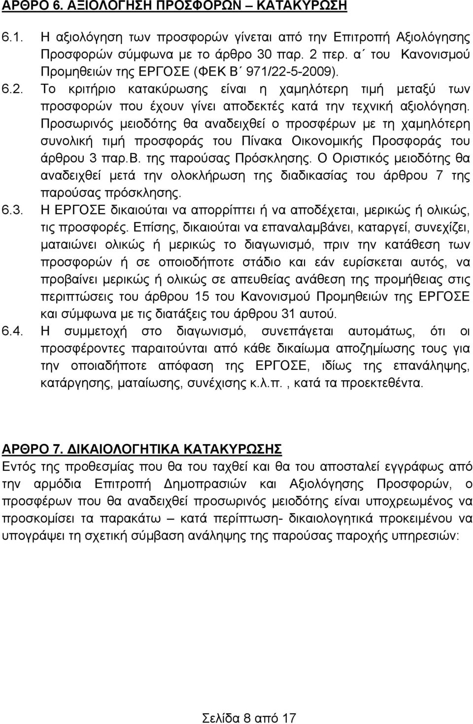 Προσωρινός μειοδότης θα αναδειχθεί ο προσφέρων με τη χαμηλότερη συνολική τιμή προσφοράς του Πίνακα Οικονομικής Προσφοράς του άρθρου 3 παρ.β. της παρούσας Πρόσκλησης.