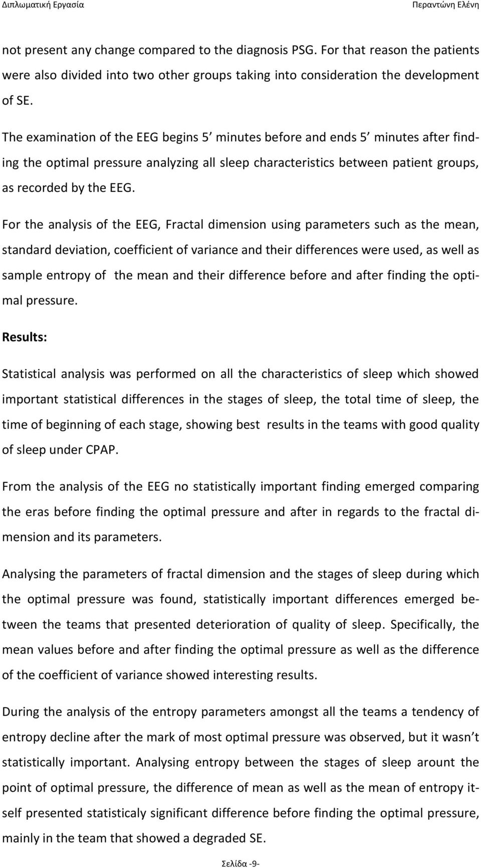 For the analysis of the EEG, Fractal dimension using parameters such as the mean, standard deviation, coefficient of variance and their differences were used, as well as sample entropy of the mean