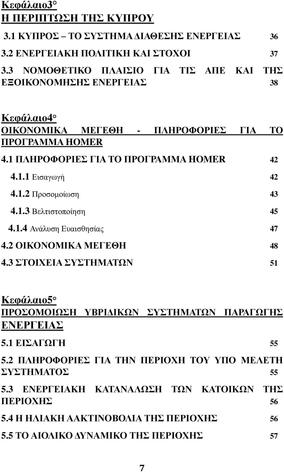 1.2 Προσομοίωση 43 4.1.3 Βελτιστοποίηση 45 4.1.4 Ανάλυση Ευαισθησίας 47 4.2 ΟΙΚΟΝΟΜΙΚΑ ΜΕΓΕΘΗ 48 4.