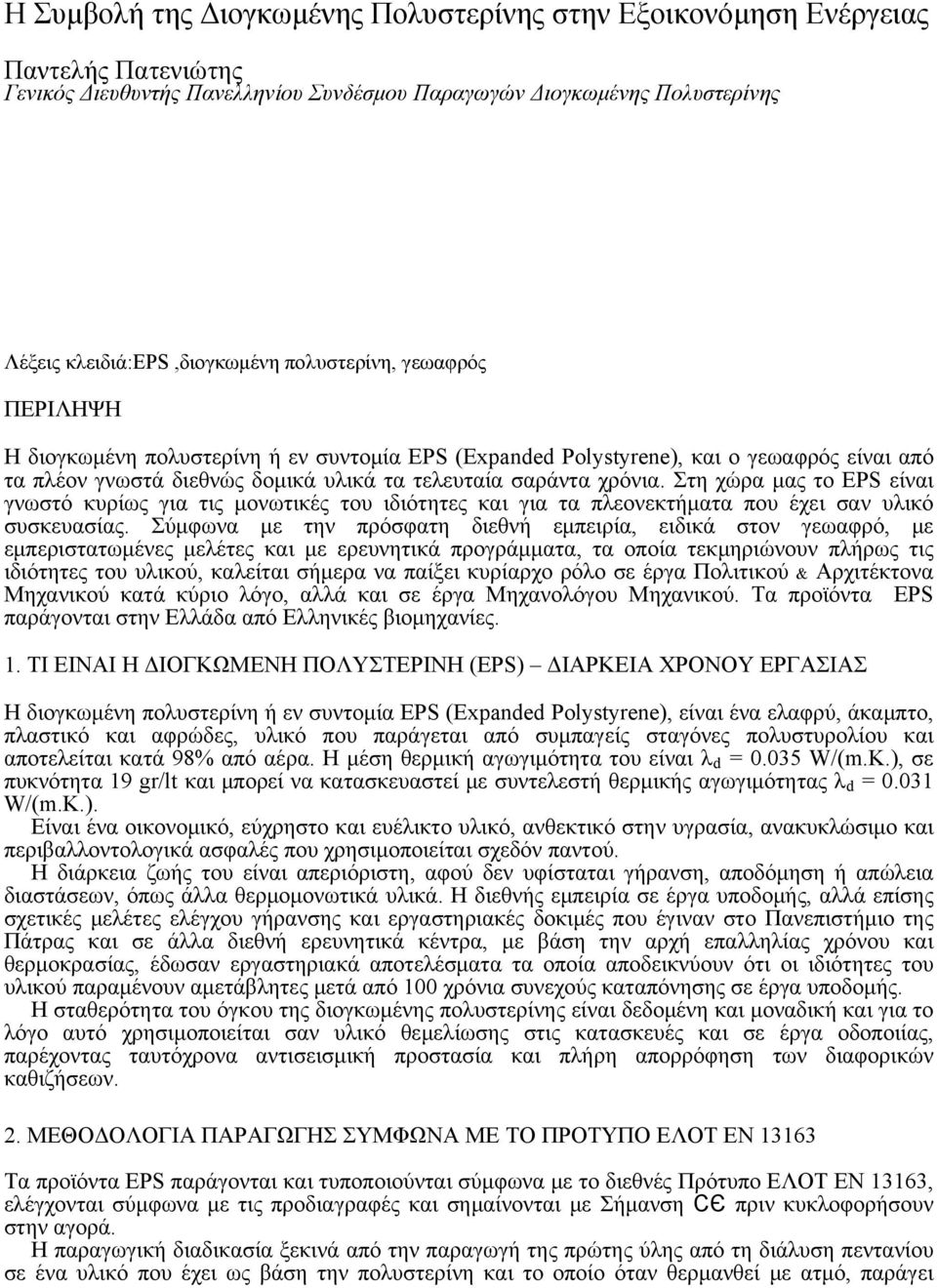 Στη χώρα μας το EPS είναι γνωστό κυρίως για τις μονωτικές του ιδιότητες και για τα πλεονεκτήματα που έχει σαν υλικό συσκευασίας.