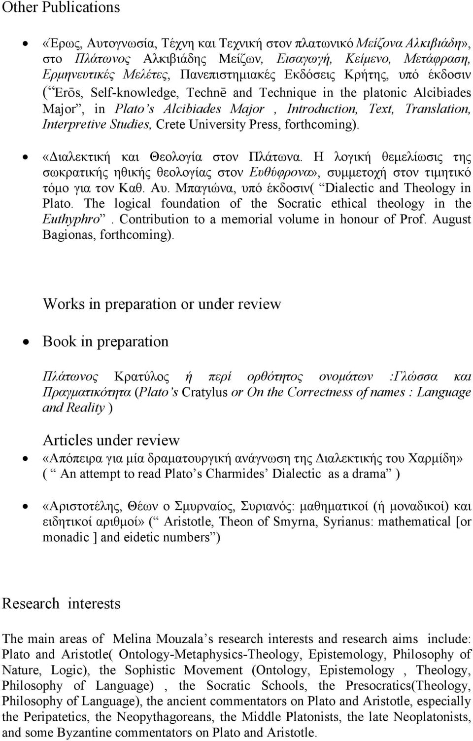 Press, forthcoming). «Διαλεκτική και Θεολογία στον Πλάτωνα. Η λογική θεμελίωσις της σωκρατικής ηθικής θεολογίας στον Ευθύφρονα», συμμετοχή στον τιμητικό τόμο για τον Καθ. Αυ.