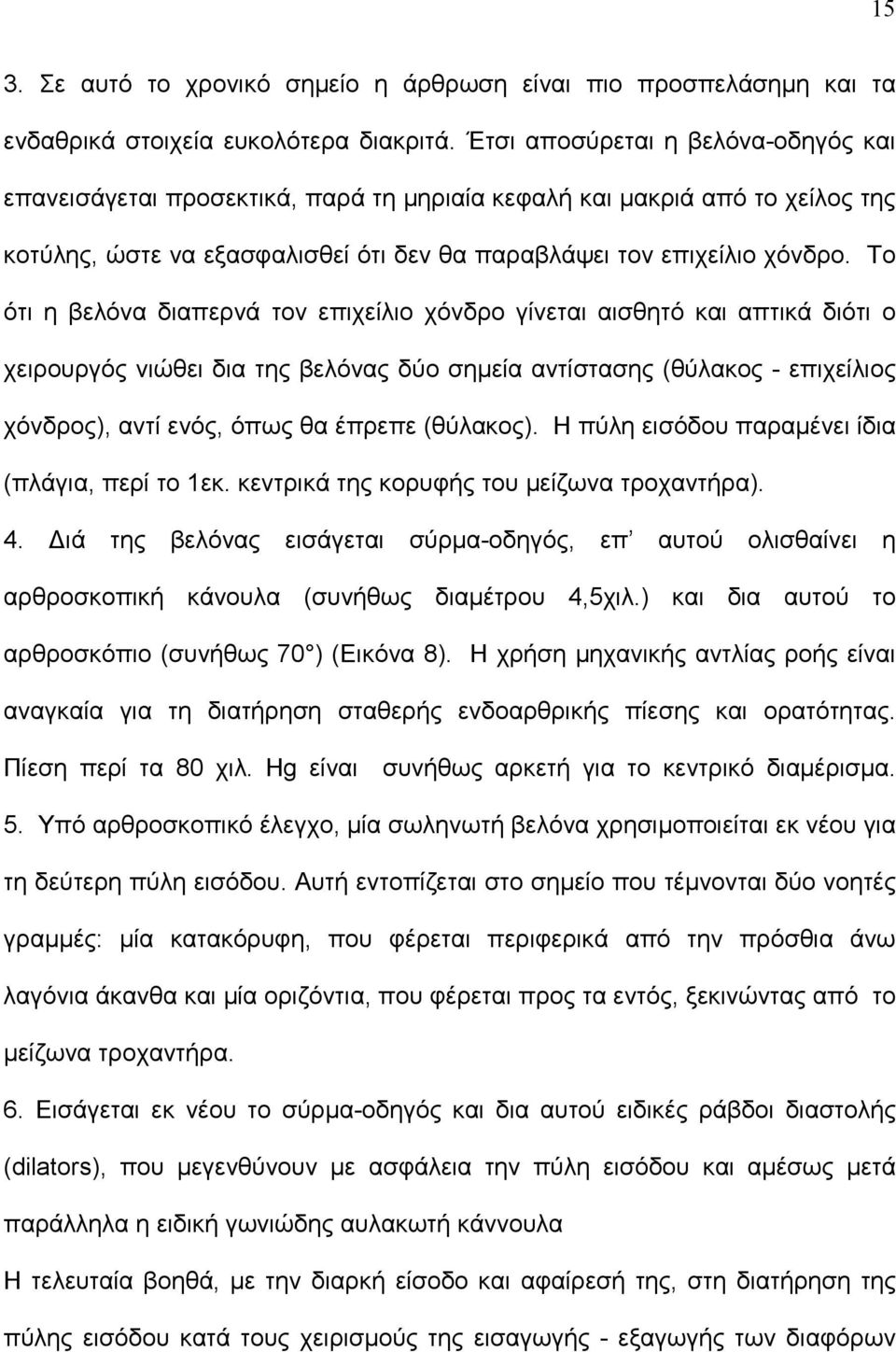 Το ότι η βελόνα διαπερνά τον επιχείλιο χόνδρο γίνεται αισθητό και απτικά διότι ο χειρουργός νιώθει δια της βελόνας δύο σημεία αντίστασης (θύλακος - επιχείλιος χόνδρος), αντί ενός, όπως θα έπρεπε