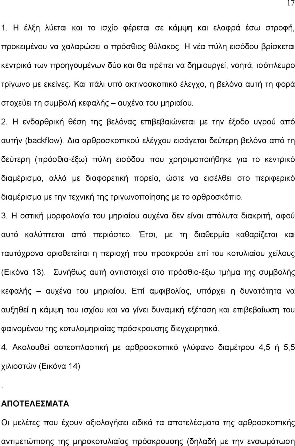 Και πάλι υπό ακτινοσκοπικό έλεγχο, η βελόνα αυτή τη φορά στοχεύει τη συμβολή κεφαλής αυχένα του μηριαίου. 2. Η ενδαρθρική θέση της βελόνας επιβεβαιώνεται με την έξοδο υγρού από αυτήν (backflow).