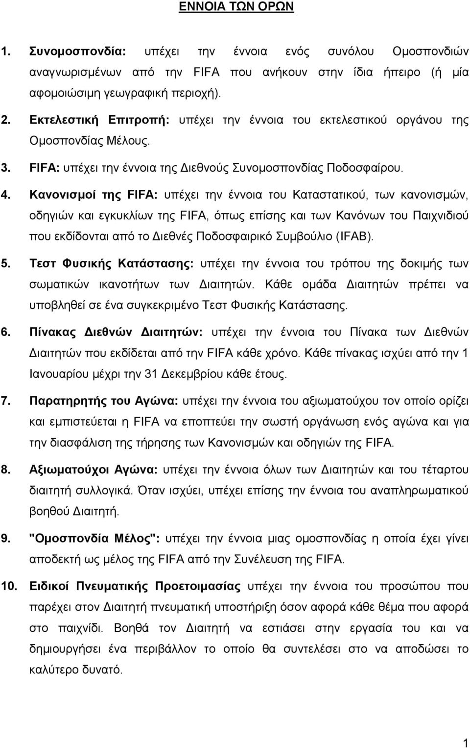 Κανονισμοί της FIFA: υπέχει την έννοια του Καταστατικού, των κανονισμών, οδηγιών και εγκυκλίων της FIFA, όπως επίσης και των Κανόνων του Παιχνιδιού που εκδίδονται από το Διεθνές Ποδοσφαιρικό