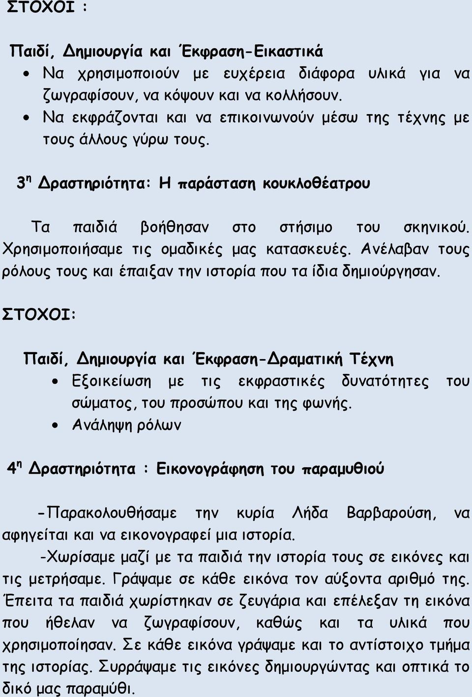 Χρησιμοποιήσαμε τις ομαδικές μας κατασκευές. Ανέλαβαν τους ρόλους τους και έπαιξαν την ιστορία που τα ίδια δημιούργησαν.