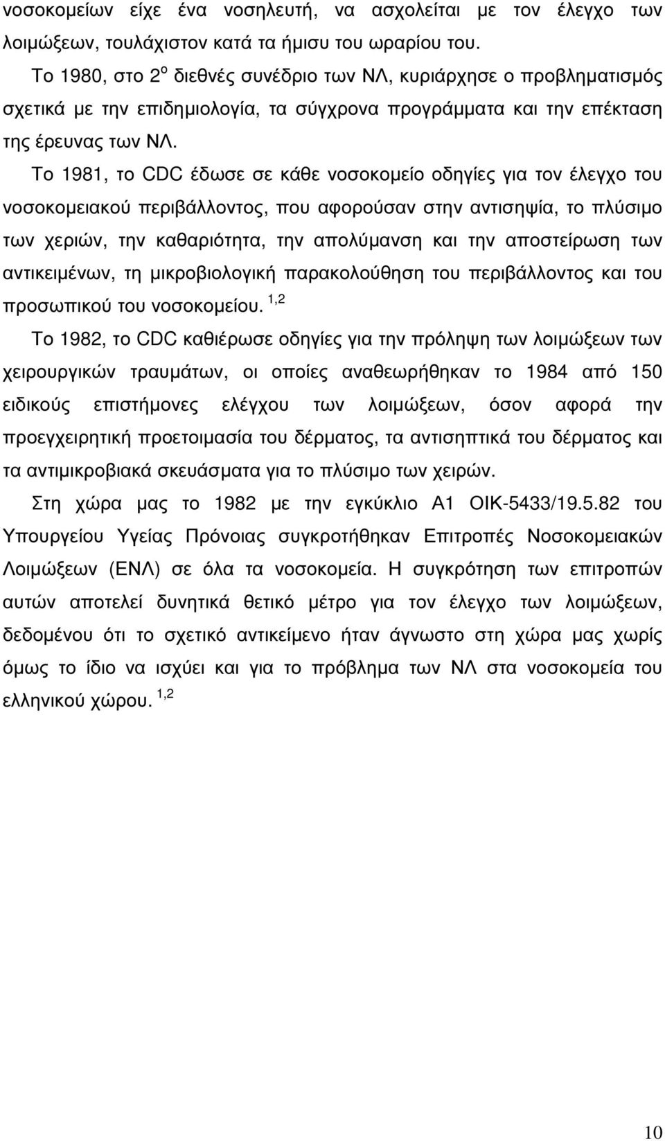 Το 1981, το CDC έδωσε σε κάθε νοσοκοµείο οδηγίες για τον έλεγχο του νοσοκοµειακού περιβάλλοντος, που αφορούσαν στην αντισηψία, το πλύσιµο των χεριών, την καθαριότητα, την απολύµανση και την