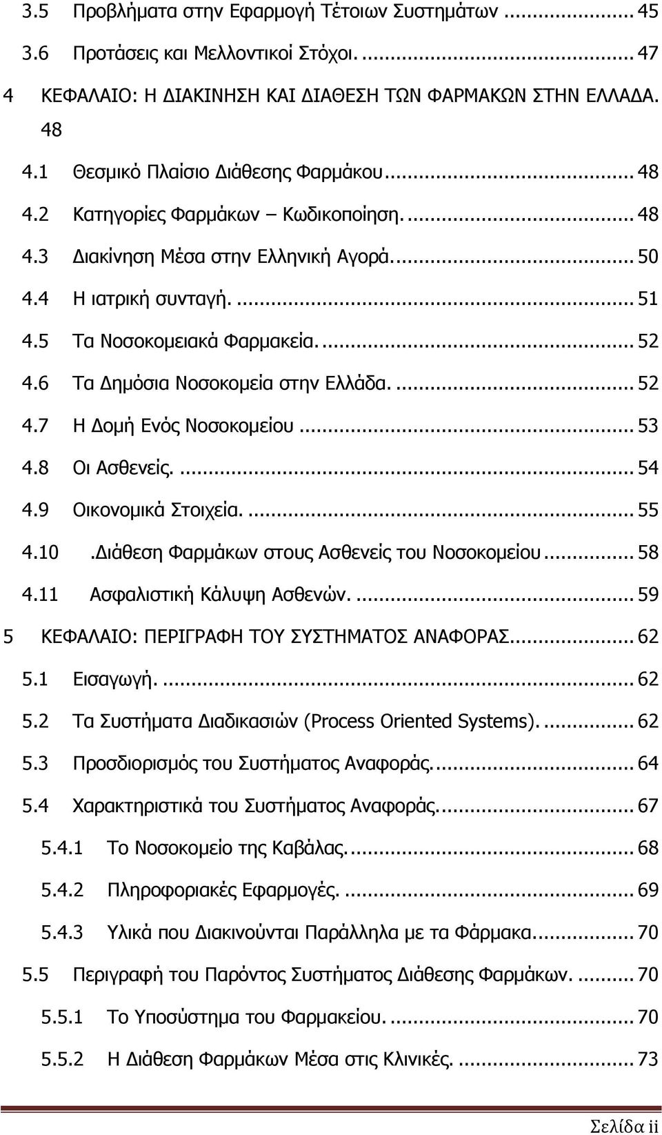 6 Τα Δημόσια Νοσοκομεία στην Ελλάδα.... 52 4.7 Η Δομή Ενός Νοσοκομείου... 53 4.8 Οι Ασθενείς.... 54 4.9 Οικονομικά Στοιχεία.... 55 4.10.Διάθεση Φαρμάκων στους Ασθενείς του Νοσοκομείου... 58 4.