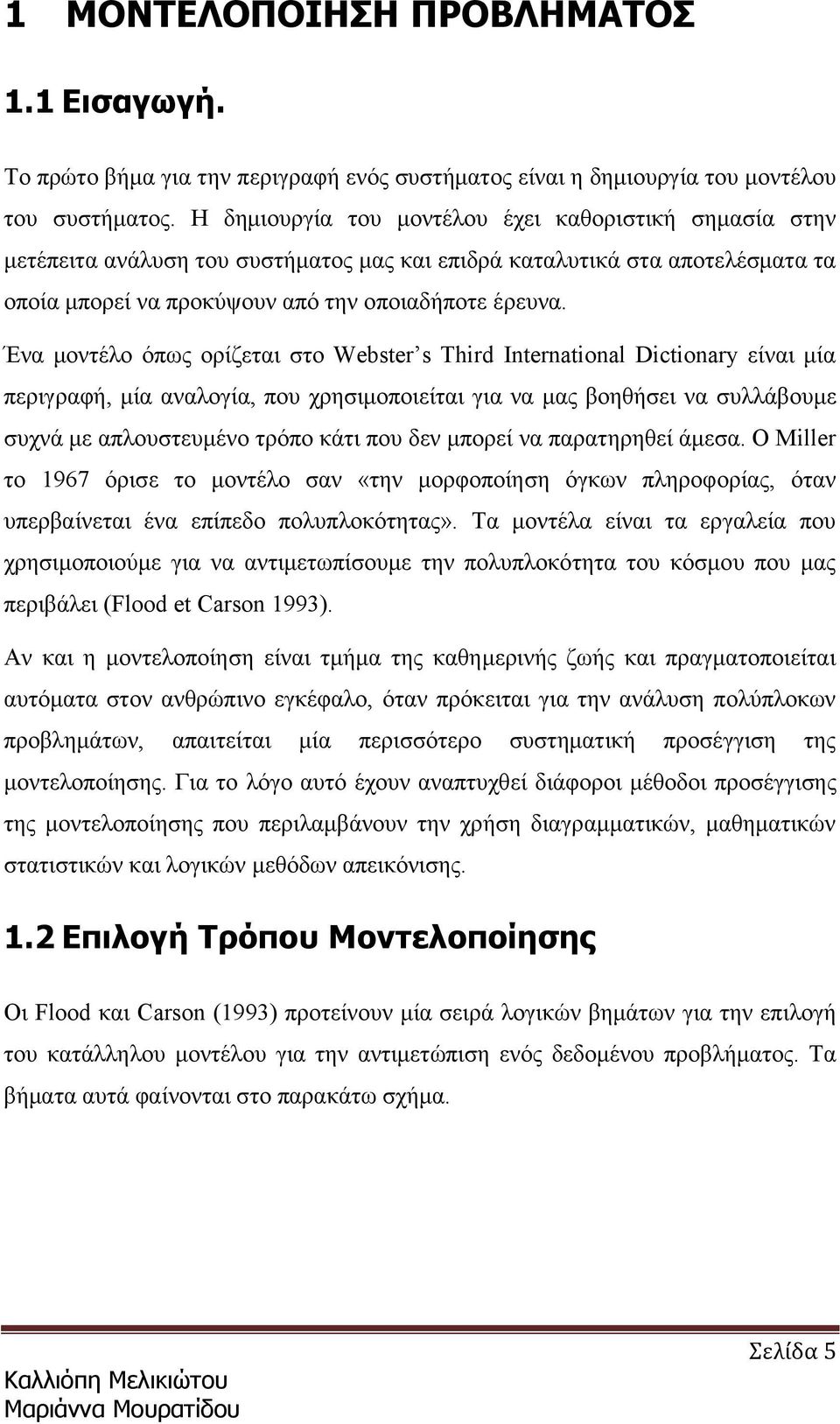 Ένα μοντέλο όπως ορίζεται στο Webster s Third International Dictionary είναι μία περιγραφή, μία αναλογία, που χρησιμοποιείται για να μας βοηθήσει να συλλάβουμε συχνά με απλουστευμένο τρόπο κάτι που