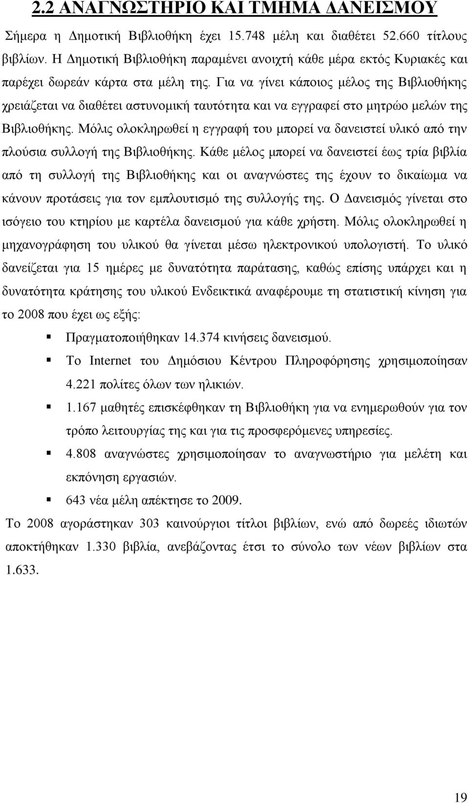 Για να γίνει κάποιος μέλος της Βιβλιοθήκης χρειάζεται να διαθέτει αστυνομική ταυτότητα και να εγγραφεί στο μητρώο μελών της Βιβλιοθήκης.